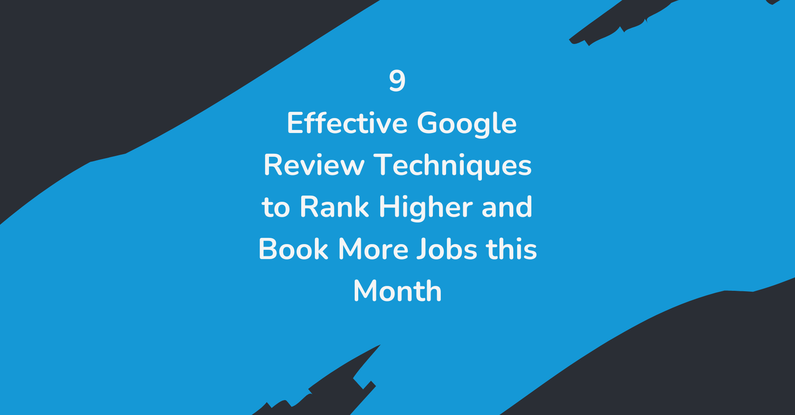 9 effective Google review techniques for remodeling businesses to rank higher and book more jobs this month