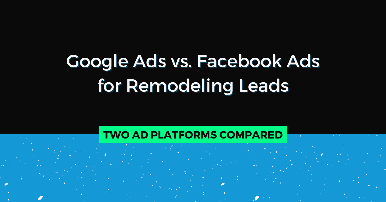 Featured image for Google Ads vs Facebook Ads for remodeling leads comparison