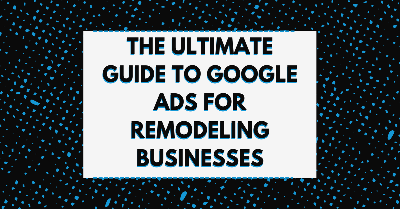 Featured image for The Ultimate Guide to Google Ads for Remodeling Businesses