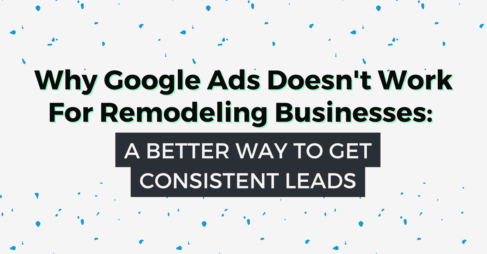 Featured image for Why Google Ads Doesn't Work for Remodeling Businesses