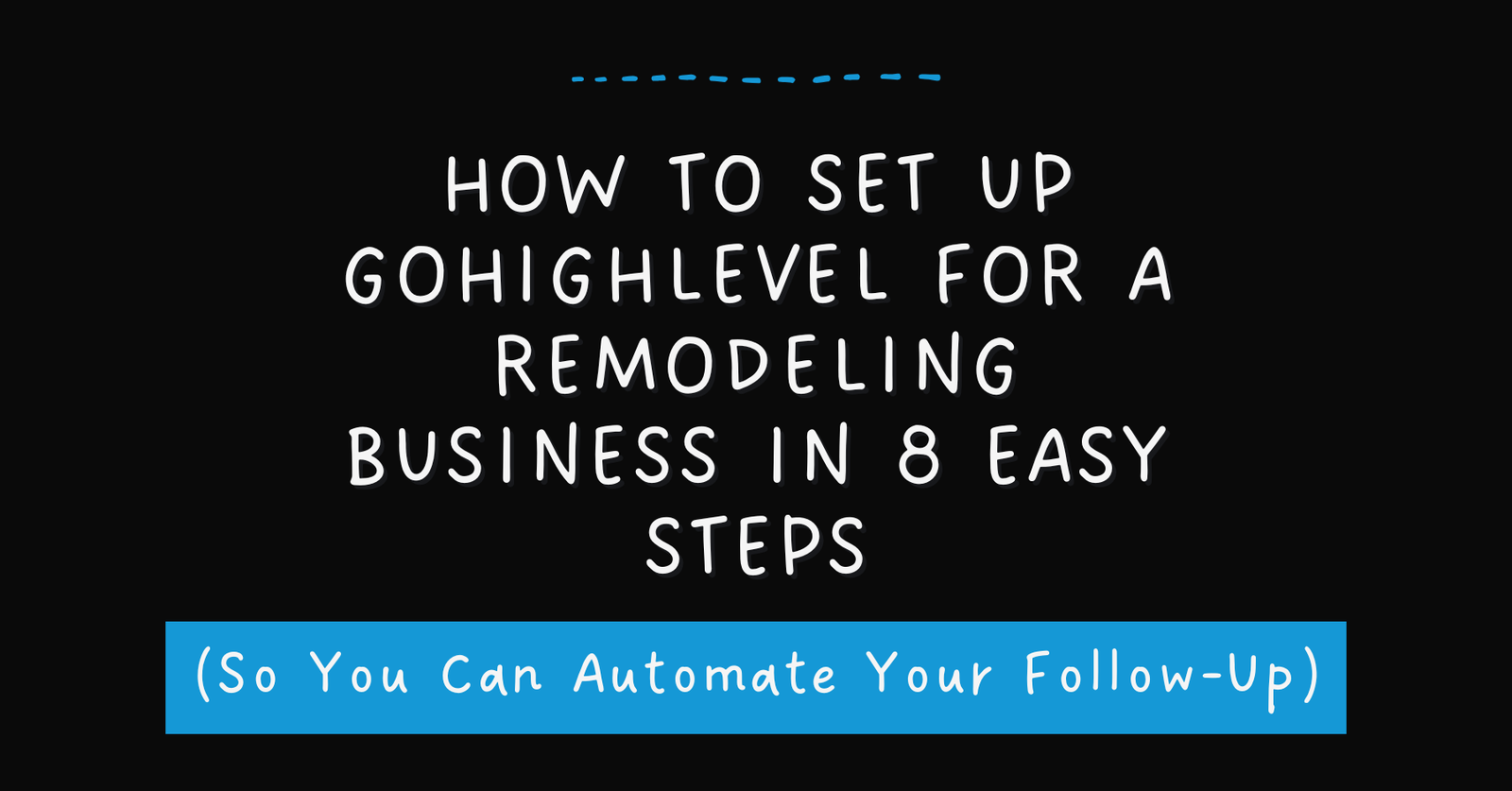 How to set up GoHighLevel for a remodeling business in 8 easy steps so you can automate your follow-up