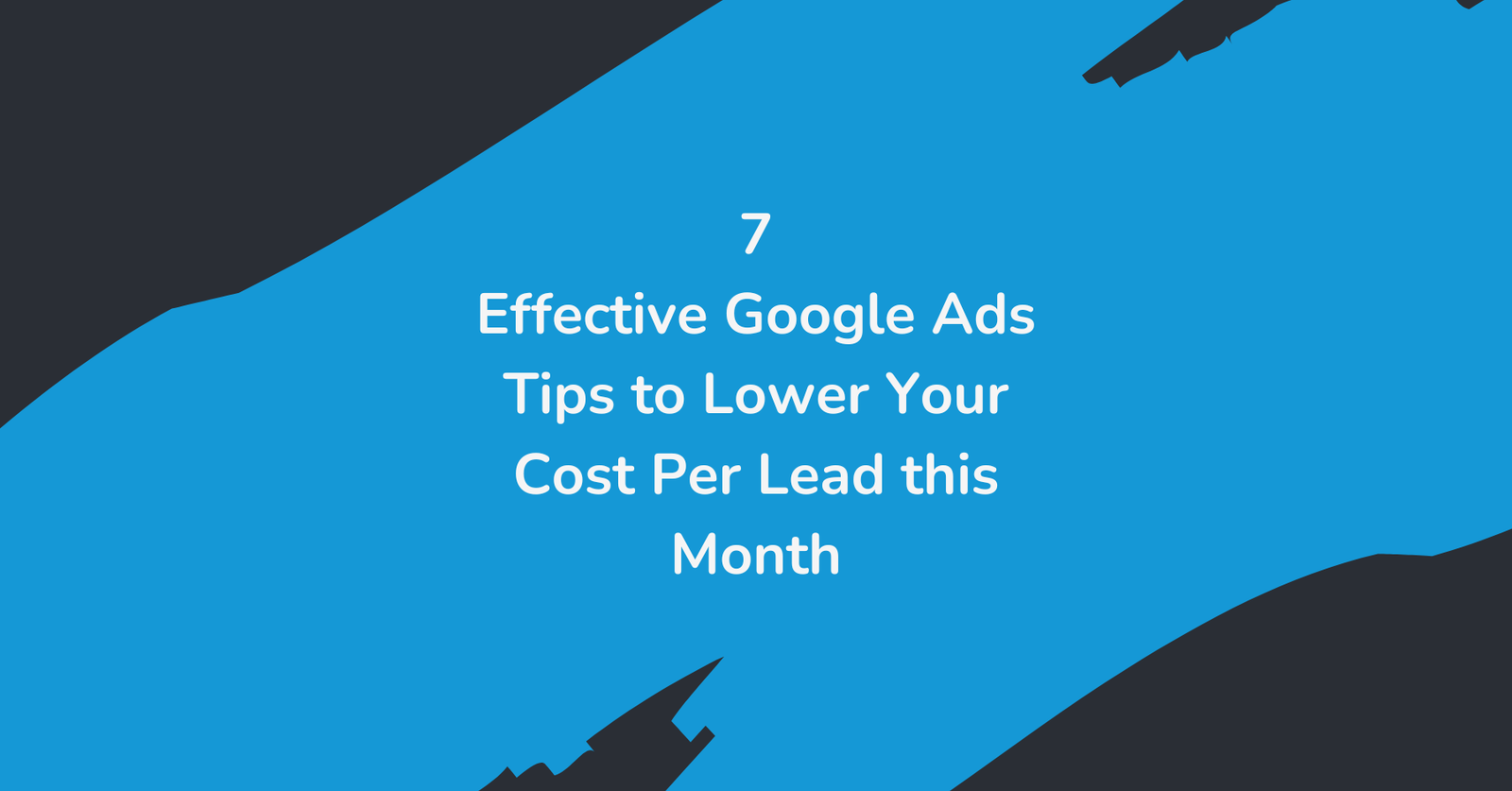 7 effective Google Ads tips to lower your cost per lead for remodeling contractors