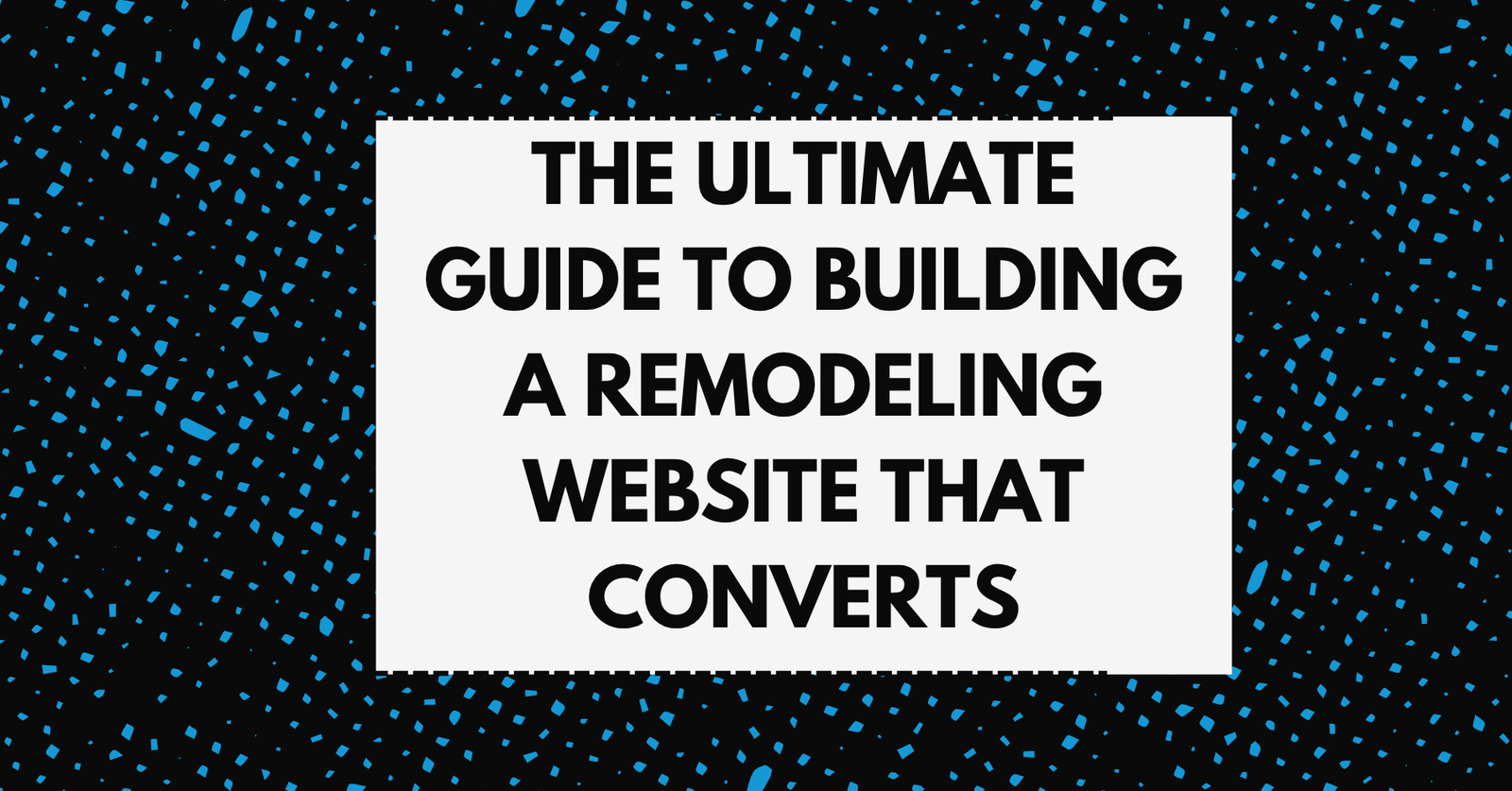 The ultimate guide to building a remodeling website that converts visitors into leads