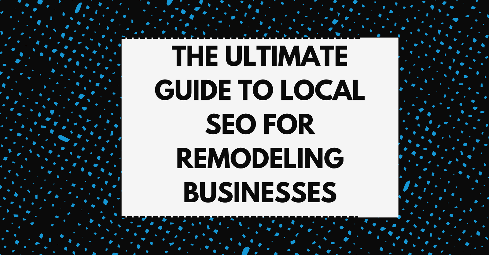 Featured image for blog post: The Ultimate Guide to Local SEO for Remodeling Businesses