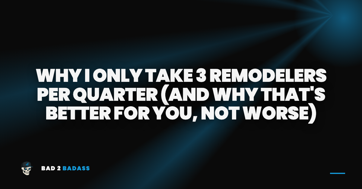 Why I Only Take 3 Remodelers Per Quarter (And Why That's Better for You, Not Worse) | remodeling marketing agency capacity