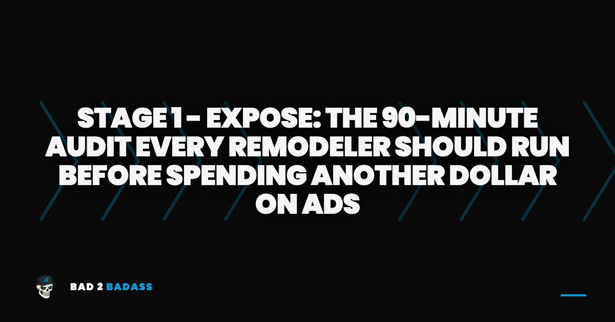 Stage 1 - Expose: The 90-Minute Audit Every Remodeler Should Run Before Spending Another Dollar on Ads