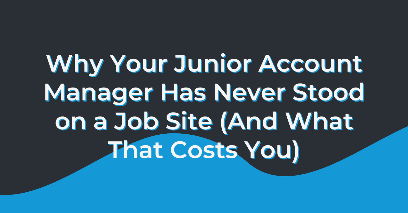 Featured image for a blog post on why your remodeling marketing agency account manager has never stood on a job site