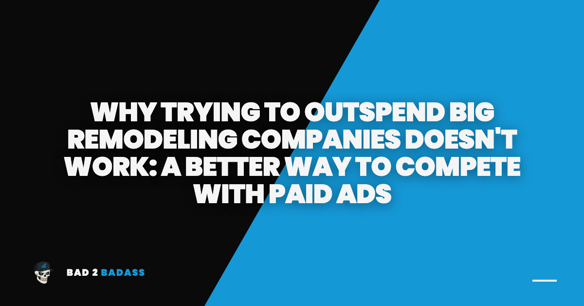 Why Trying to Outspend Big Remodeling Companies Doesn't Work: A Better Way to Compete With Paid Ads