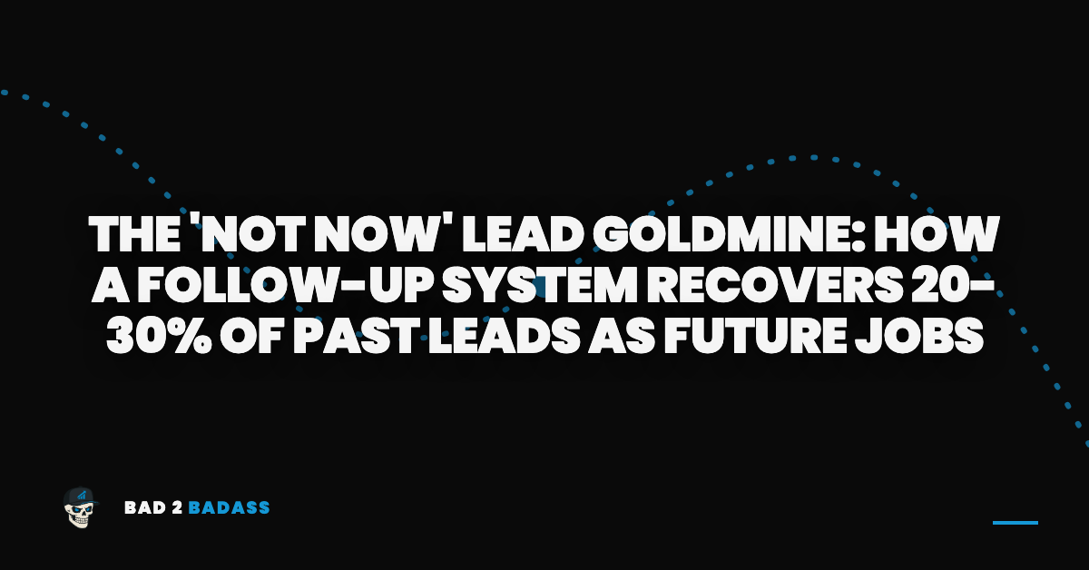 The 'Not Now' Lead Goldmine: How a Follow-Up System Recovers 20-30% of Past Leads as Future Jobs