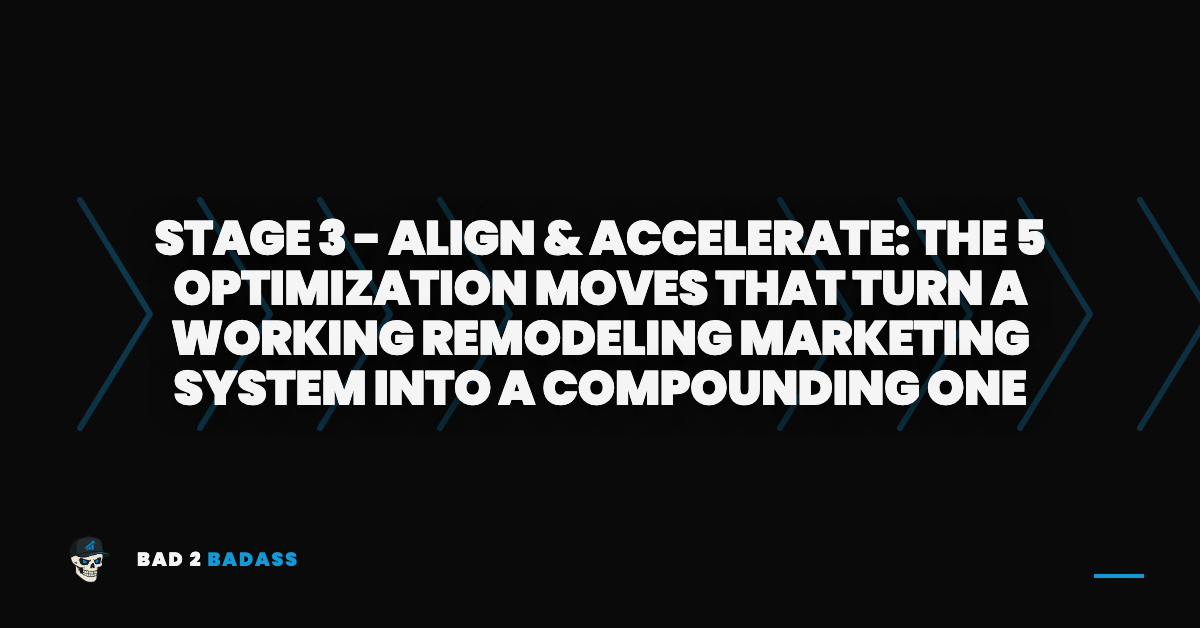 Stage 3 - Align & Accelerate: The 5 Optimization Moves That Turn a Working Remodeling Marketing System Into a Compounding One