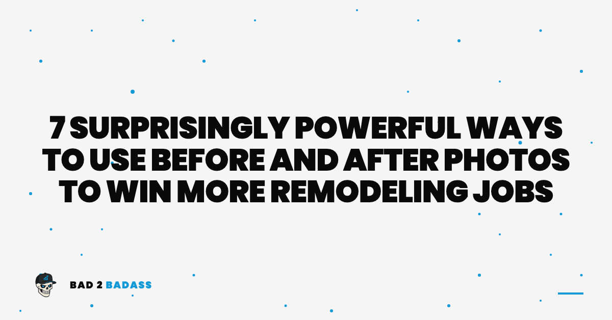 7 Surprisingly Powerful Ways to Use Before and After Photos to Win More Remodeling Jobs