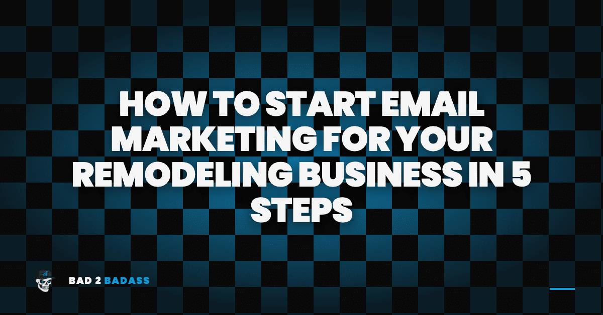 How to Start Email Marketing for Your Remodeling Business in 5 Steps | email marketing for remodelers