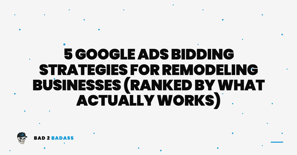 5 Google Ads Bidding Strategies for Remodeling Businesses (Ranked by What Actually Works)