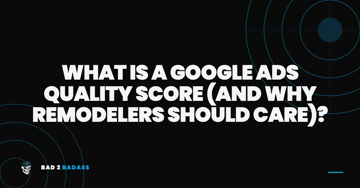 What Is a Google Ads Quality Score (and Why Remodelers Should Care)? | google ads quality score remodeling