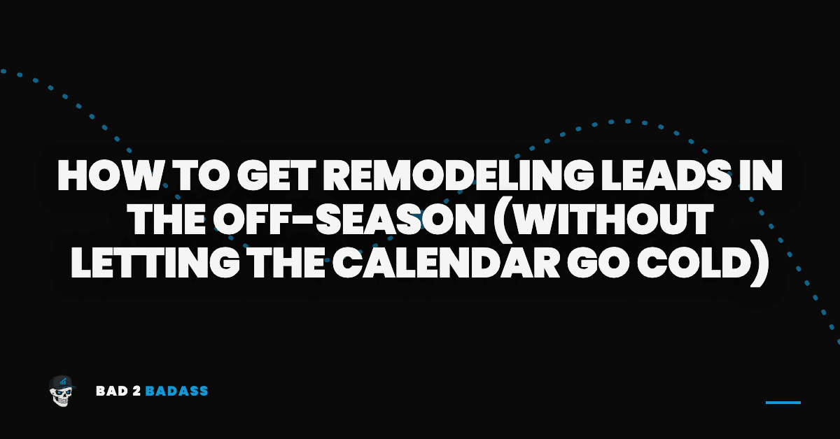 How to Get Remodeling Leads in the Off-Season (Without Letting the Calendar Go Cold) | remodeling leads off-season