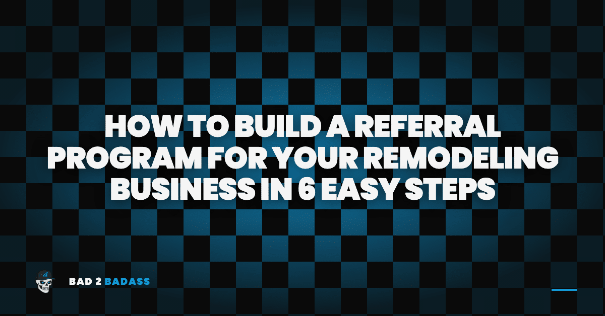 How to Build a Referral Program for Your Remodeling Business in 6 Easy Steps | remodeling referral program
