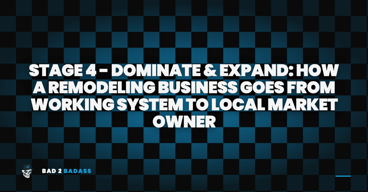 Stage 4 - Dominate & Expand: How a Remodeling Business Goes From Working System to Local Market Owner