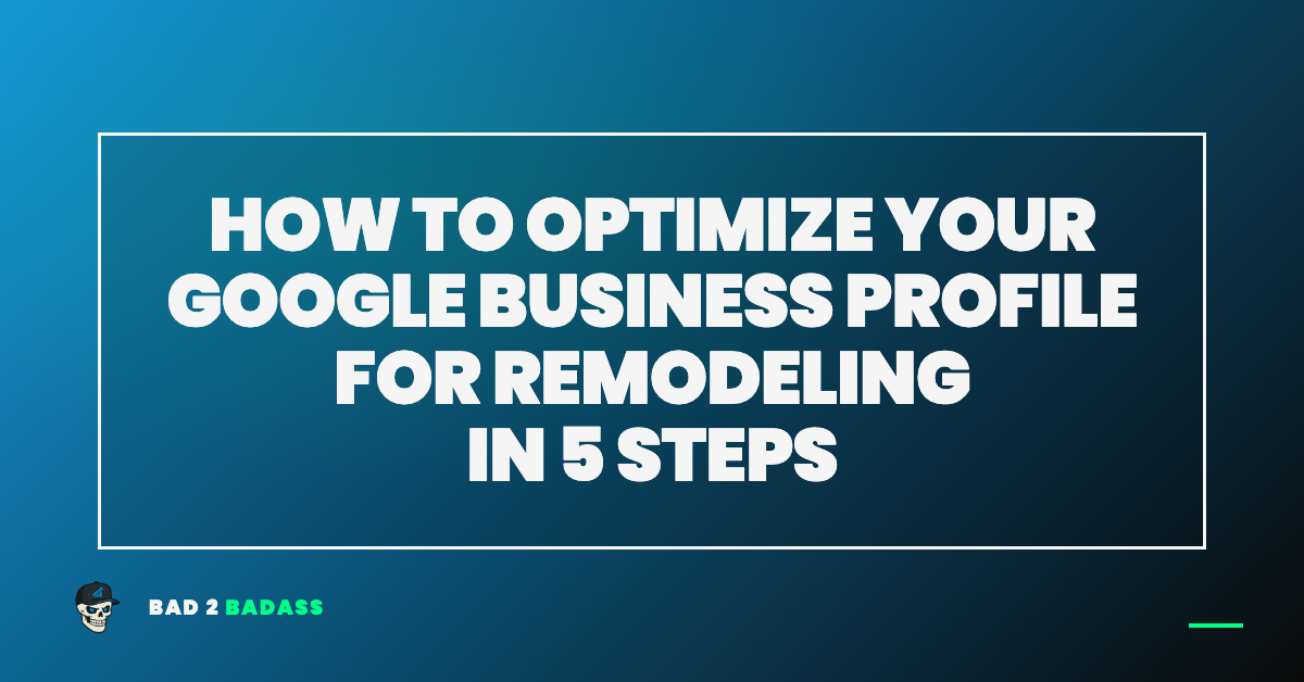 How to Optimize Your Google Business Profile for Remodeling in 5 Steps